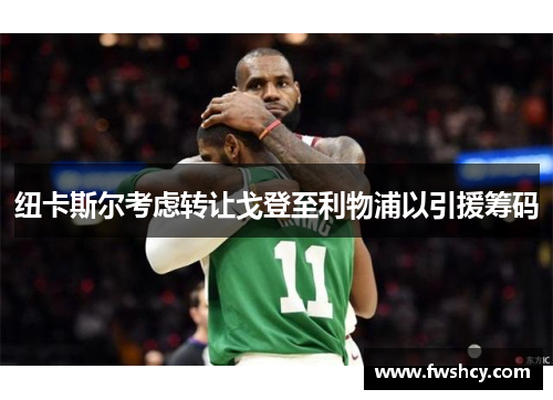 纽卡斯尔考虑转让戈登至利物浦以引援筹码